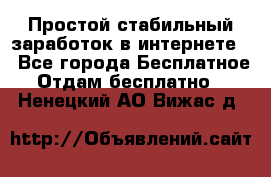 Простой стабильный заработок в интернете. - Все города Бесплатное » Отдам бесплатно   . Ненецкий АО,Вижас д.